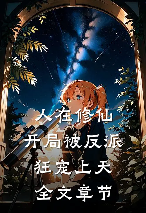 人在修仙，开局被反派狂宠上天全文章节