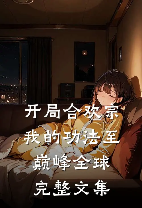 开局合欢宗，我的功法至巅峰全球完整文集