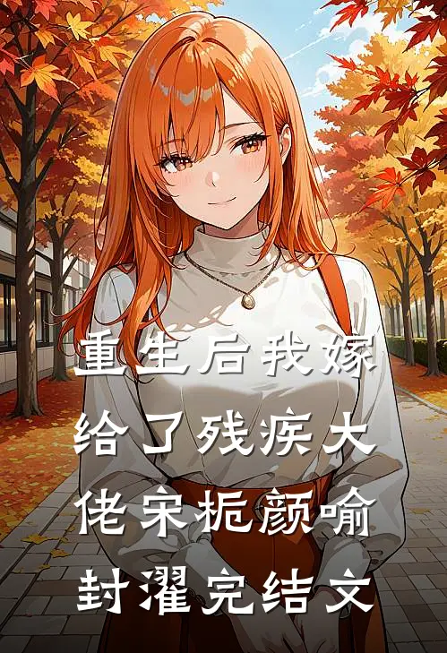 重生后我嫁给了残疾大佬宋栀颜喻封濯完结文
