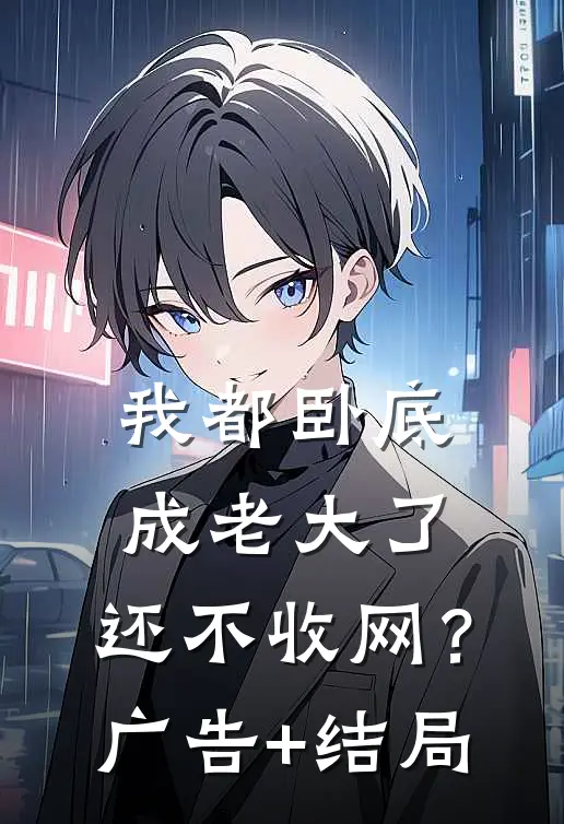 我都卧底成老大了，还不收网？广告+结局