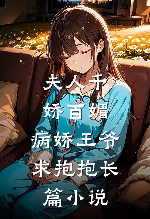 夫人千娇百媚，病娇王爷求抱抱长篇小说