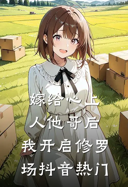 嫁给心上人他哥后，我开启修罗场抖音热门