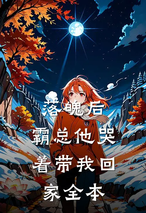 落魄后，霸总他哭着带我回家全本