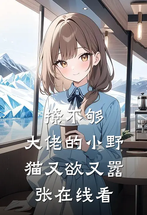 撩不够，大佬的小野猫又欲又嚣张在线看