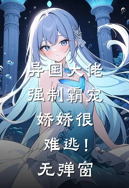 异国大佬强制霸宠，娇娇很难逃！无弹窗