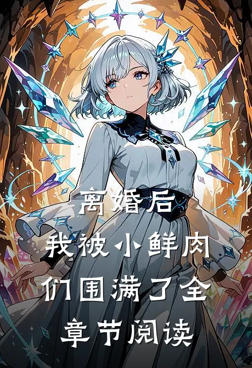 离婚后，我被小鲜肉们围满了全章节阅读