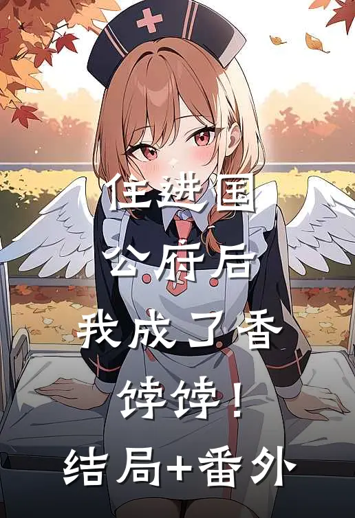 住进国公府后，我成了香饽饽！结局+番外