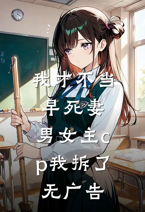我才不当早死妻，男女主cp我拆了无广告