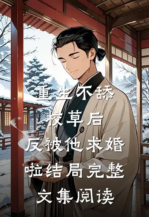 重生不舔校草后,反被他求婚啦 结局完整文集阅读