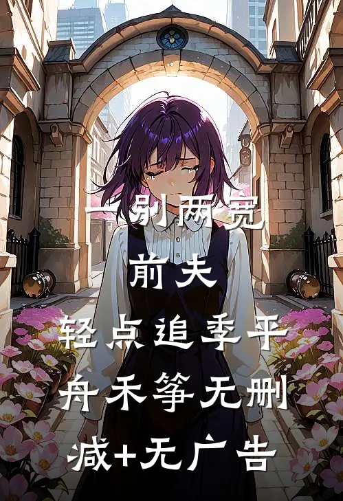 一别两宽：前夫，轻点追季平舟禾筝无删减+无广告