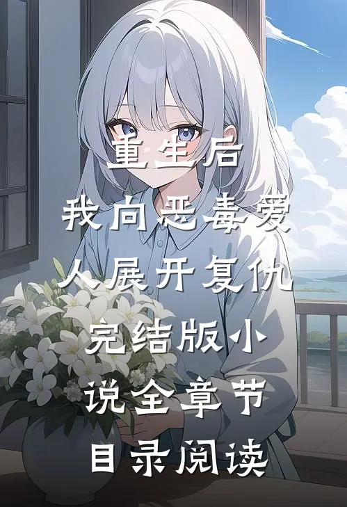 重生后，我向恶毒爱人展开复仇完结版小说全章节目录阅读