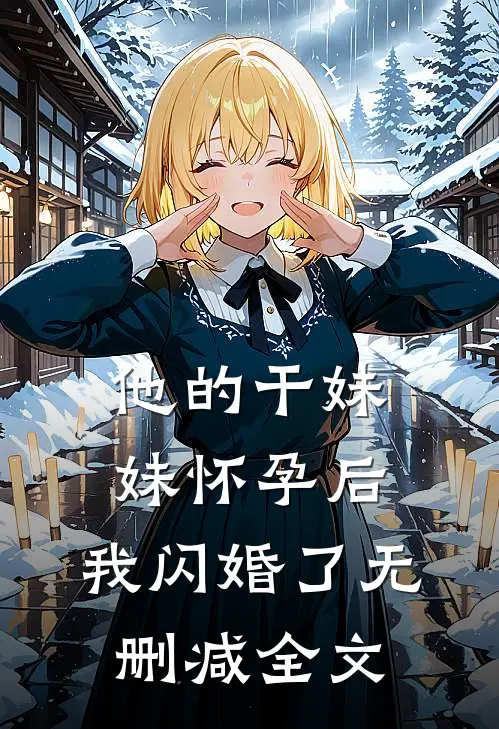 他的干妹妹怀孕后，我闪婚了无删减全文