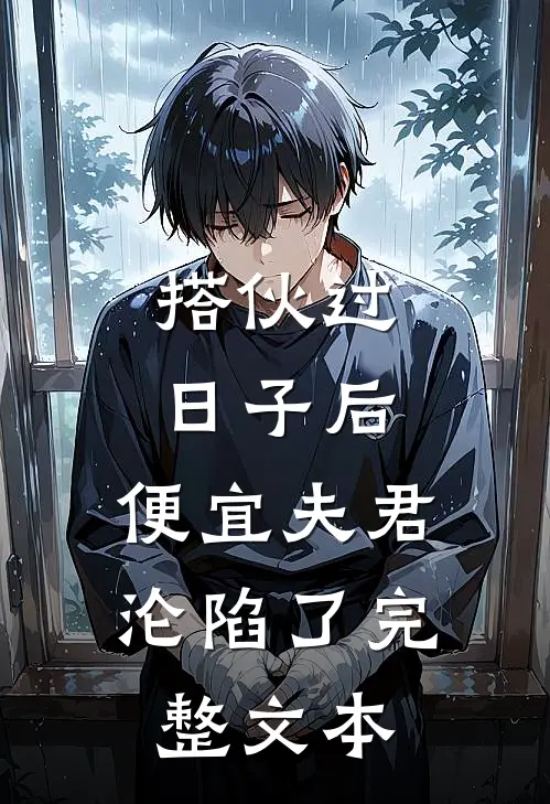 搭伙过日子后，便宜夫君沦陷了完整文本