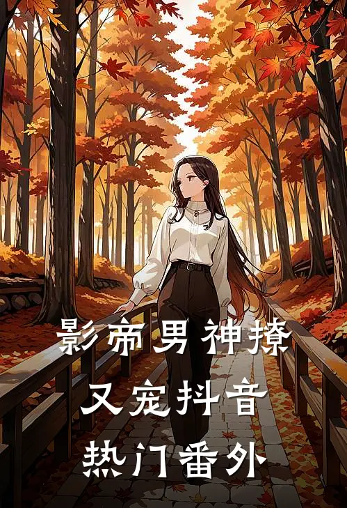 影帝男神撩又宠抖音热门 番外