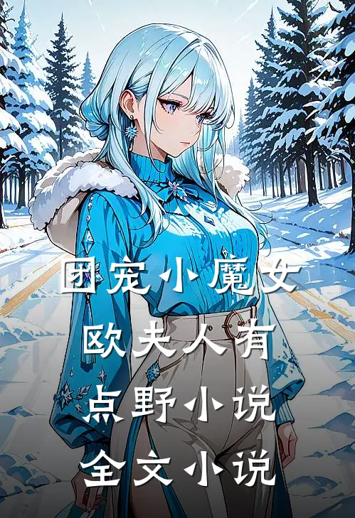 团宠小魔女：欧夫人有点野小说全文小说