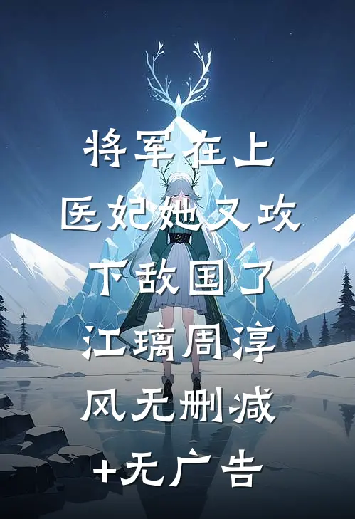 将军在上，医妃她又攻下敌国了江璃周淳风无删减+无广告