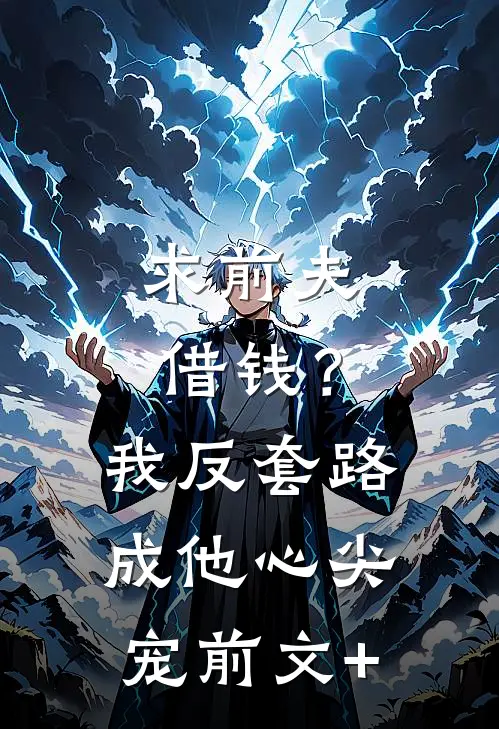 求前夫借钱？我反套路成他心尖宠前文+
