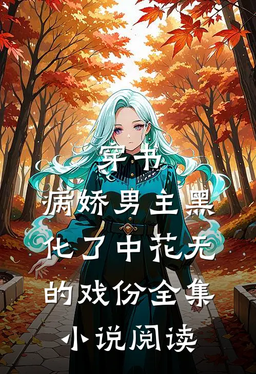 穿书:病娇男主黑化了中花无的戏份全集小说阅读