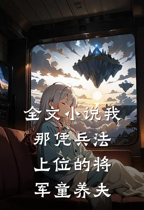 全文小说我那凭兵法上位的将军童养夫