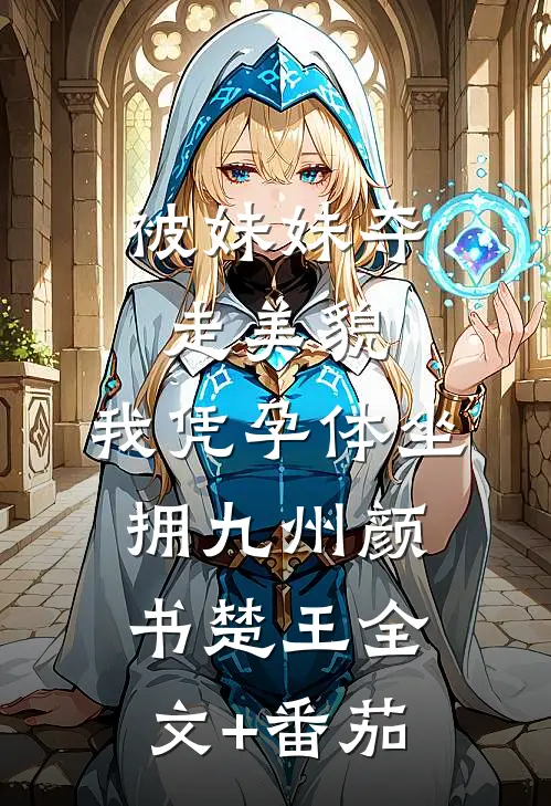 被妹妹夺走美貌，我凭孕体坐拥九州颜书楚王全文+番茄