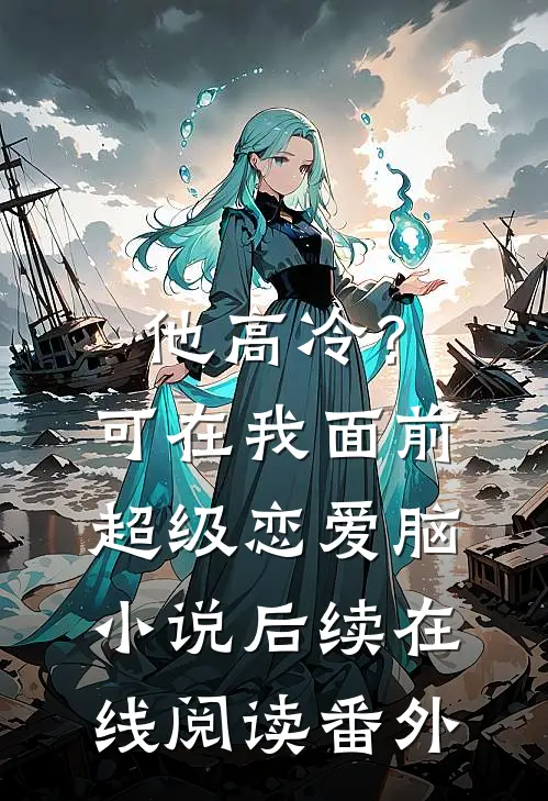 他高冷？可在我面前超级恋爱脑小说后续在线阅读番外