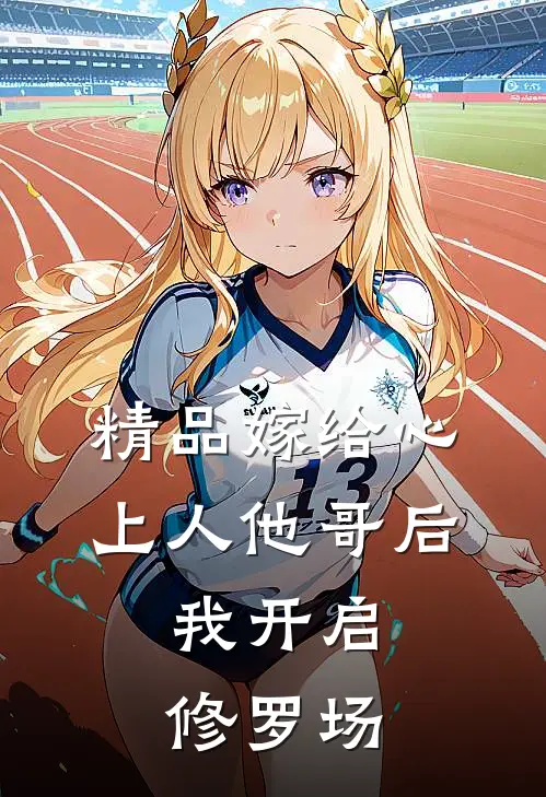 精品嫁给心上人他哥后，我开启修罗场