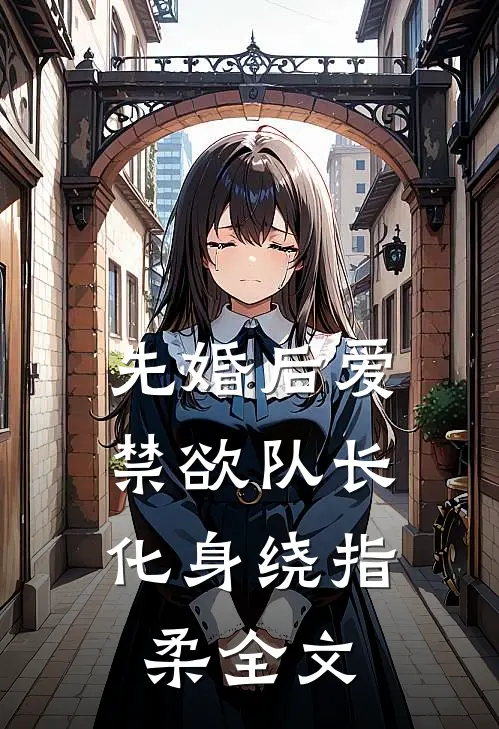 先婚后爱，禁欲队长化身绕指柔全文