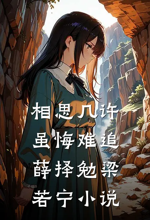 相思几许，虽悔难追薛择勉梁若宁小说
