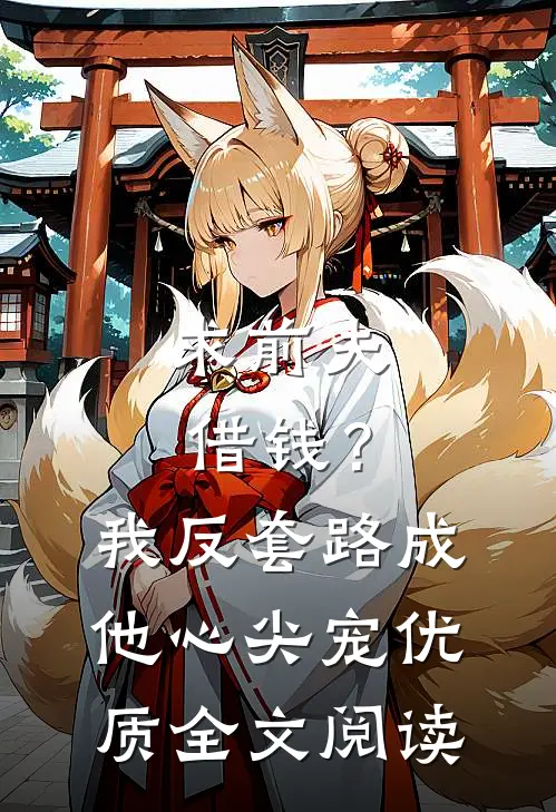 求前夫借钱？我反套路成他心尖宠优质全文阅读