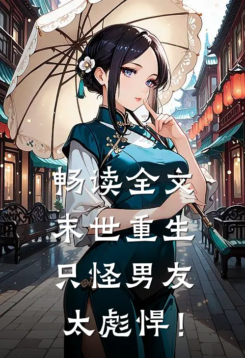 畅读全文末世重生：只怪男友太彪悍！