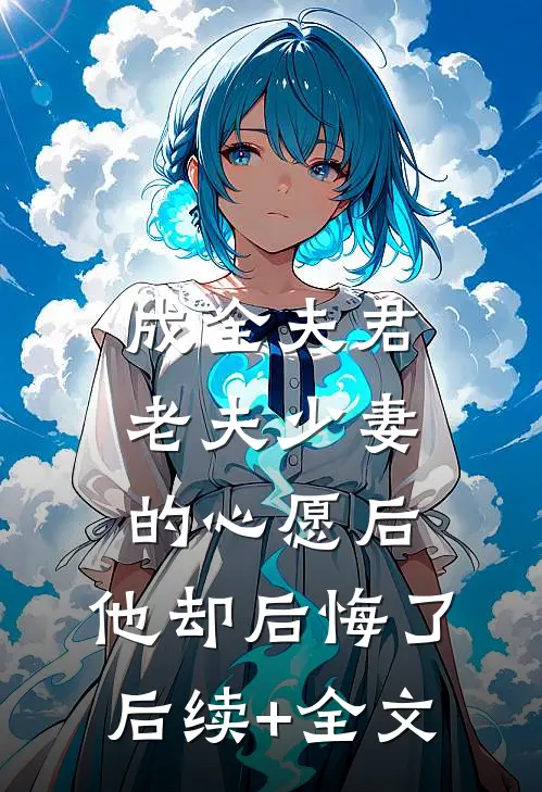 成全夫君老夫少妻的心愿后，他却后悔了后续+全文