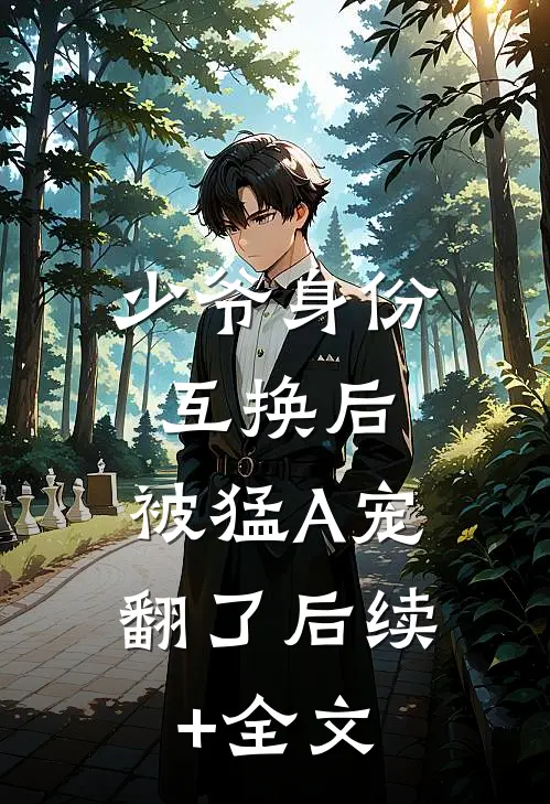 少爷身份互换后，被猛A宠翻了后续+全文
