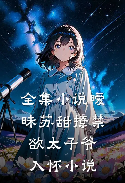 全集小说暧昧苏甜撩禁欲太子爷入怀小说
