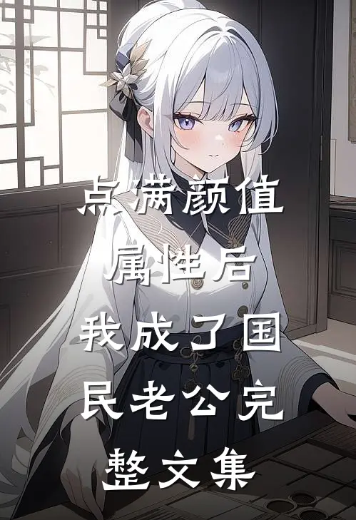 点满颜值属性后，我成了国民老公完整文集