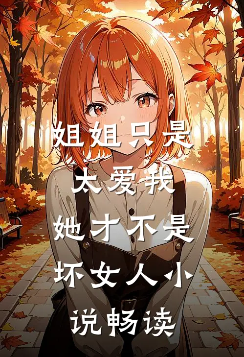 姐姐只是太爱我，她才不是坏女人小说畅读