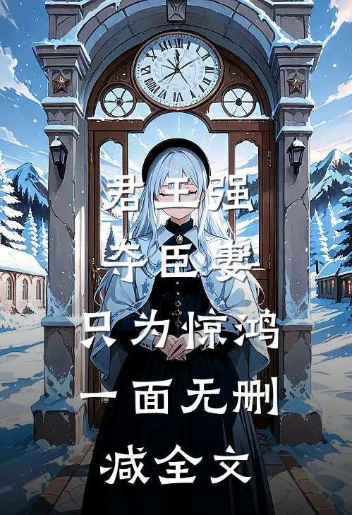君王强夺臣妻，只为惊鸿一面无删减全文