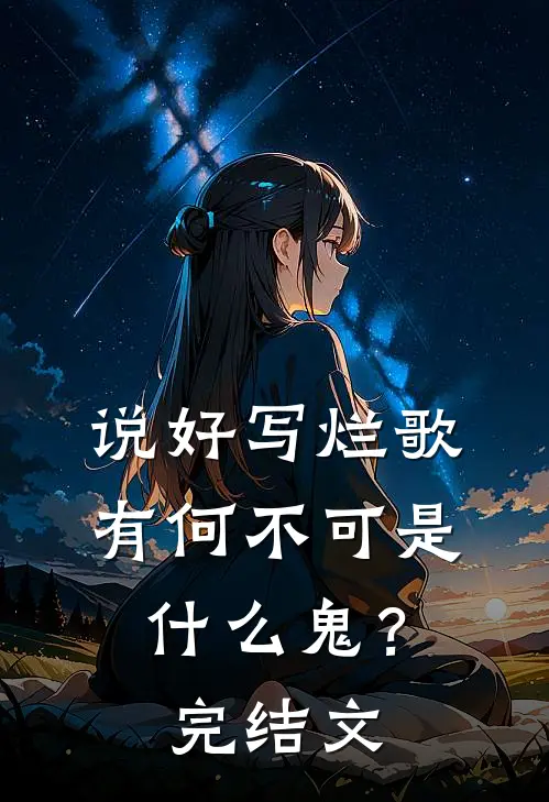 说好写烂歌，有何不可是什么鬼？完结文
