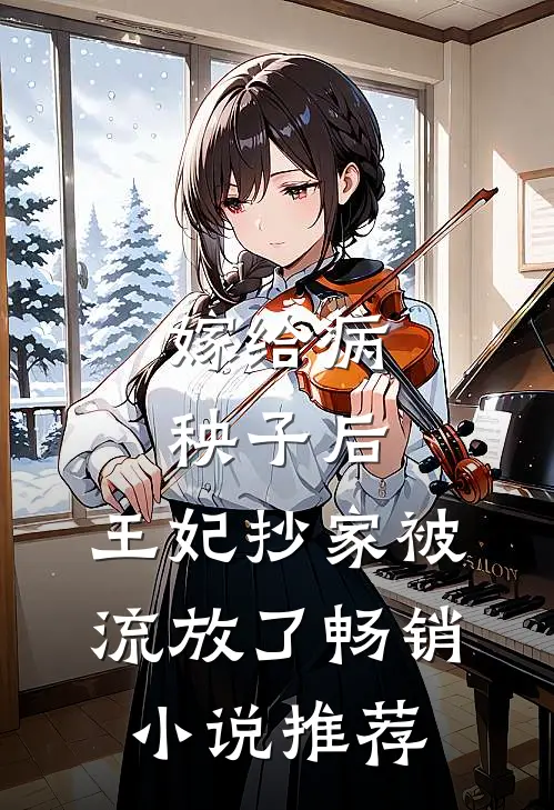 嫁给病秧子后，王妃抄家被流放了畅销小说推荐