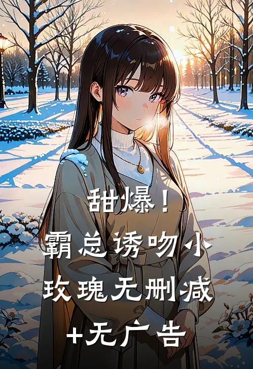 甜爆！霸总诱吻小玫瑰无删减+无广告