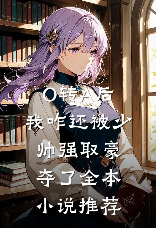 O转A后，我咋还被少帅强取豪夺了全本小说推荐