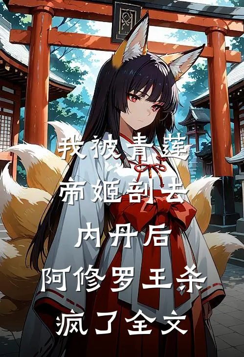 我被青莲帝姬剖去内丹后，阿修罗王杀疯了全文