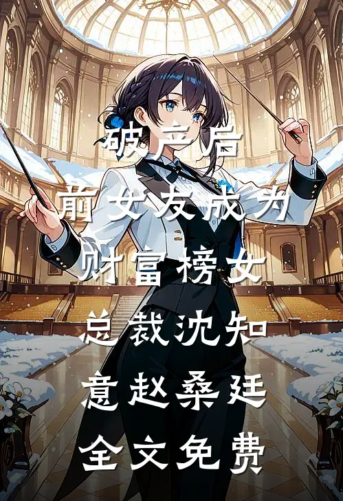 破产后，前女友成为财富榜女总裁沈知意赵桑廷全文免费