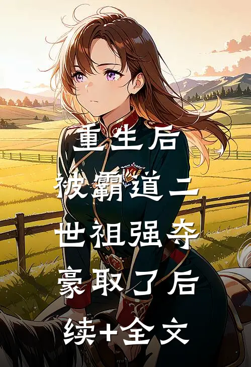 重生后，被霸道二世祖强夺豪取了后续+全文