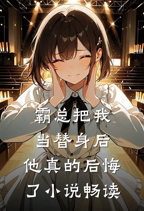 霸总把我当替身后，他真的后悔了小说畅读
