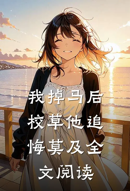我掉马后，校草他追悔莫及全文阅读