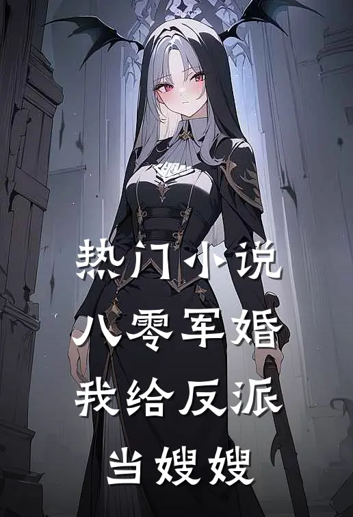 热门小说八零军婚：我给反派当嫂嫂