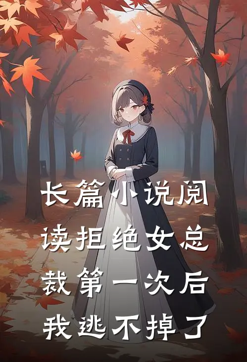 长篇小说阅读拒绝女总裁第一次后，我逃不掉了