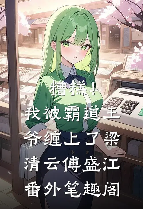 糟糕！我被霸道王爷缠上了：梁清云傅盛江番外笔趣阁