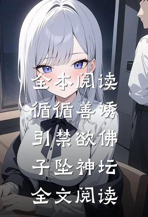 全本阅读循循善诱,引禁欲佛子坠神坛全文阅读
