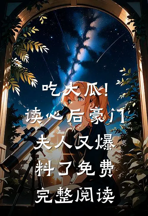 吃大瓜!读心后豪门夫人又爆料了免费完整阅读